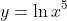 y= \ln{x^5}